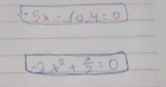 -5 x-10,4=0 
 -2 x^2+(x)/(2)=0