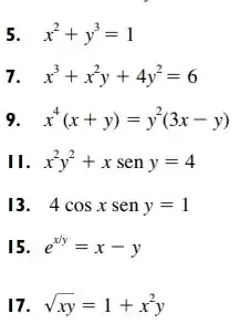 5. x^2+y^3=1
7 x^3+x^2y+4y^2=6
9 x^4(x+y)=y^2(3x-y)
II. x^2y^2+x sen y=4
13. 4cosx sen y=1
15. e^x/y=x-y
17 sqrt (xy)=1+x^2y