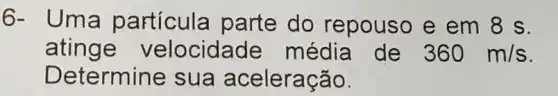 6- Uma particula parte do repouso e em 8 s.
atinge velocidade média de 360m/s
Determine sua aceleração.