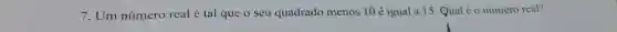 7.Um número real é tal que o seu quadrado menos 10 é igual a 15. Qualéo número real?