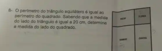 8- O perimetro do triângulo equilátero é igual ao perímetro do quadrado. Sabendo que a medida do lado do triângulo é igual a 20 mathrm(~cm) , determine a medida do lado do quadrado.