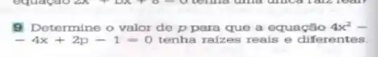 9 Determine o valor de p para que a equação 4x^2-
-4x+2p-1=0 tenha raizes reais e differentes.