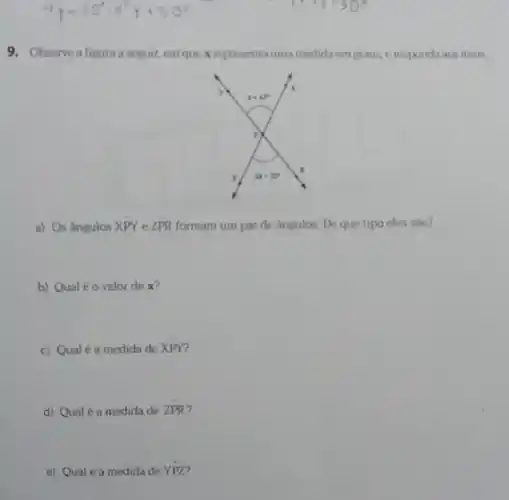 9. Observe a figura a seguir, em que x representa uma modida em graus, eresponda aositens.
a) Os fingulos xhat (PY) e ZPR formam um par de lingulos De que tipo eles slo?
b) Qual éo valor dex?
c) Qual é a medida de XPY?
d) Qual é a medida de 2overline (PR)
e) Qualéa medida de YP2?