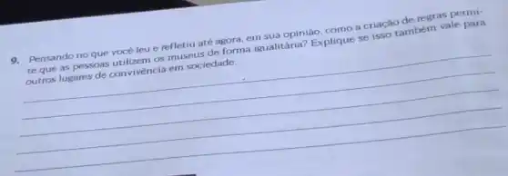 9. Pensando no que vocé leu e refletiu até agora, em sua opinião, como a criação de regras permi-
te que as pessoas vocterm os museus de forma igualitária?Explique se isso tambern vale
outros lugares de convivència em social
__