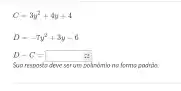 C-3y^2+4y+4
D=-7y^2+3y-6
D-C=square 
Sug respostadeve serum poindinio no forms podrio