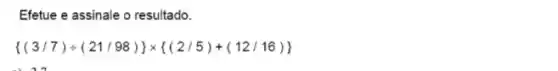 Efetue e assinale o resultado.
 (3/7)div (21/98) times (2/5)+(12/16)