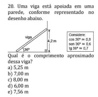 em uma
parede, conforme representado no
desenho abaixo.
Qual é o comprimento aproximado
dessa viga?
a) 5,25 m
b) 7,00 m
c) 8,00 m
d) 6,00 m
e) 7,56 m