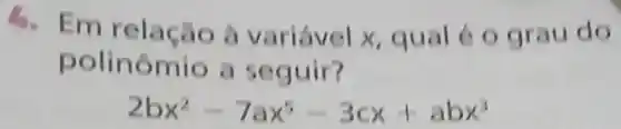 Em a variável x qual é o grau do
polinômio a seguir?
2bx^2-7ax^5-3cx+abx^3