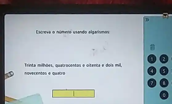 Escreva o numero usando algarismos:
Trinta milhoes, quatrocentos e oitento e dois mil,
novecentos e quatro
B
square