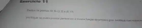 Exercicio
Dados os pontos (0,3),(2,5) e (9,17)
Verifique se esses pontos pertencem à mesma função do primeiro grau Justifique suas respostas