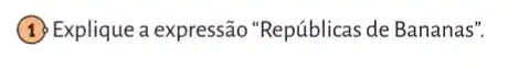 Explique a expressão "Repúblicas de Bananas".