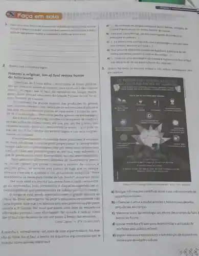 Faça em sala
1. Faca uma nova leitura do exemplo de redação do tópico "Texto.textua
lizaçlo e retestualizacio Comente dois aspectos relacionados a textu-
alidade que podem ajudat o candidato a melhorar o seu texto
2. (Enem) Leia a resenha a seguir
Intenso e original, Son of Saul retrata horror
do holocausto
Centenas de filmes sobre o holocausto já foram produzi-
dos em diversos países do mundo, mas nenhum é tǎo intenso
como o húngaro Son of Saul, do estreante em longas-metra-
gens László Nemes vencedor do Grande Prêmio do Júri no úl-
timo Festival de Cannes.
Ao contrário da grande maiona das produçoes do genero,
que costuma oferecer uma variedade de informaçoes didáticas e
nào raro cruza diferentes pontos de vista sobre o horror do cam-
po de concentração, o filme acompanha apenas um personagem.
Ele é Saul (Géza Rôhrig), um dos encarregados de conduzir
as execuçōes de judeus como ele que, por um dia e meio luta
obsessivamente para que um menino já morto -que pode ou
nào ser seu filho - tenha um enterro digno e não seja simples-
mente incinerado.
__
acompanhamento da jornada desse prisioneiroé no senti-
do mais literal que o cinema pode proporcionar.a câmera está o
tempo todo com personagem, seja por sobre seus ombros, seja
com um close em plano ou em sua visão subjetiva. O
que se passa ao seu redor é secundário muitas vezes desfocado.
Saul percorre diferentes divisies de Auschwitz à procu-
ra de um rabino que possa conduzir o enterro da criança, e
por isso pouco se envolve nos planos de fuga que os compa-
nheiros tramam e, quando o faz, geralmente atrapalha "Você
abandonou os vivos para cuidar de um morto', acusa um deles
Ver toda essa via crucis é por vezes duro e exige certa entre-
ga do espectador, mas certamente é daquelas experiências ci-
nematográficas que permanecem na cabeça por muito tempo
longa já está sendo apontado como o grande favorito ao
Oscar de filme estrangeiro Se levar a estatueta , certamente não
faltará quem diga que a Academia tem uma preferência por quem
aborda a 2^a Guerra. Por mais que exista uma dose de verdade na
afirmação, premiar uma abordagem tão ousada e radical como
Son of Saul não deixaria de ser um passo a frente dos votantes.
Carta Capital, n.87322 out. 2015
A resenhaé, normalmente um texto de base argumentativa. Na rese-
nha do filme Son of Saul, o trecho da sequência argumentativa que se
constitui como opinião implicita é
a) 1. J do estreante em longas-metragens Laszlo Nemes, vencedor do
Crande Prêmio do Jar noultimo Festival de Cannes'
b) "Ele é Saul (Céza Rôhrig), um dos encarregados de conduzir as
execuçóes de judeus [
c) 1...) a camera está o tempo todo com o personagem, reju por sobre
seus ombros, seja com um close [... I'
d) "Saul percorre diferentes divisóes de Auschwitz procura de um
rabino que possa conduzir o enterro da crianca Li
e) "1 premiar uma abordagem tǎo ousada radical como Son of Saul
nào deixaria de ser um passo a frente dos votantes"
3. (Enem) No texto os recursos verbais e nào verbais empregados têm
por objetivo
Disponivel emi htps://ptglobo com Acosso em 18 iun 2019 Adaptado
a) divulgar informações cientificas sobre o uso indiscriminado de
aparelhos celulares.
b) influenciaro leitor a mudar atitudes e hábitos considerados
prejudiciais às crianças.
c) relacionaro uso da tecnologia aos efeitos decorrentes da falta
exercicios fisicos
d) indicar medidas eficazes para desestimular autilização de
telefones pelo público infantil
e) sugeriraos pais e responsáveis a substituição de dispositivos
móveis poratividades lúdicas.