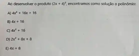 Áo desenvolver o produto (2x+4)^2 encontramos como solução o polinômio:
A) 4x^2+16x+16
B) 4x+16
C) 4x^2+16
D) 2x^2+8x+8
E) 4x+8