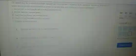 Os relatórios de sustentabilidade ajudam os investidores a tomarem suas decisões Dentre os itens abaixo,
quais deles estão relacionados a uma funcionalidade dos relatórios de sustentabilidade?
Aumentar a divulgação de medidas sustentáveis.
11. Gerar dados comparáveis.
III Facilitar andlises de investidores.
IV. Gerar conhecimento sobre o setor.
V. Sugerir investimentos.
A Apenas os itens . III e V estão corretos.
B Apenas os itens liev estão corretos
C Apenas
IV estão corretos
Finalizar prova