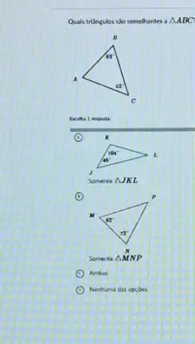 Quals trilingulos sJo semelhantes a Delta ABC
Escolha 1 resposta
A
B
Somente Delta MNP
C
Ambis
C
Nenhuma das opçóes