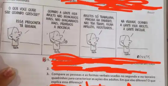 QUE VOCE QUER
SER QUANDO CRESCER?
ADULTOS SỐ TRABALHAM
PENSAM EM DINHEIRO,
NĂO TEM TEMPO, FICAM
INFELIZES, FRUSTRADOS...
ESSA PERGUNTA
TÁ ERRADA.
__
__