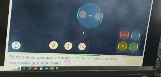 )
Selecione as operaçōes e insira números de modo a criar uma
expressão que seja igual a 16.