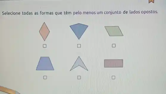 Selecione todas as formas que têm pelo menos um conjunto de lados opostos.
square 
square 
square 
square 
square 
square 
generation square