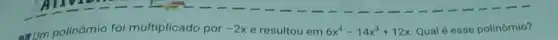 - Um polinômio foi multiplicado por -2x e resultou em 6x^4-14x^3+12x Qual é esse polinômio?