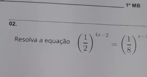 02.
Resolva a equação
((1)/(2))^4x-2=((1)/(8))^x-1