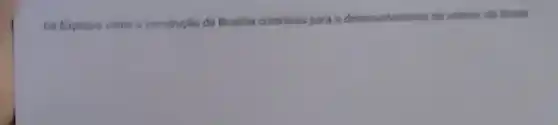 04 Explique como a construction de Brasilia contribulu para o desemvalvimento do interior do Brasil.