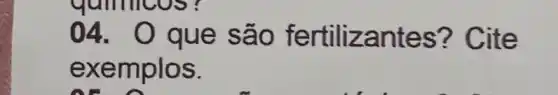 04. Q que sã o fertiliza ntes? Cite
exem pIos.