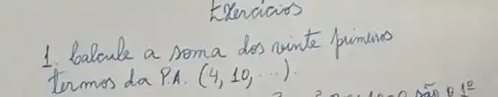 1. balcule a soma dos vinte primeins termos da P.A. (4,10, ...) .