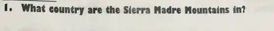 1. What country are the Sierra radre Mountains in?