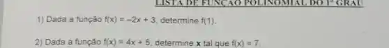 1) Dada a função f(x)=-2x+3 determine f(1)
2) Dada a função f(x)=4x+5 determine x tal que f(x)=7