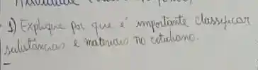 1) Explique por que é importante classficar sulutancios e materiars no cotudano.