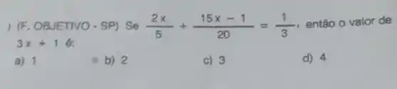 1 (F. OBJETIVO-SP) Se (2x)/(5)+(15x-1)/(20)=(1)/(3) então o valor de
3x+1 6.
a) 1
ii b) 2
C) 3
d) 4