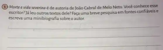 1. Mortee vida severina é de autoria de João Cabral de Melo Neto. Você conhece esse
escritor? Já leu outros textos dele? Faça uma breve pesquisa em fontes confiáveis e
escreva uma minibiografia sobre o autor.
__