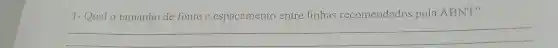 1- Qual 0 tamanho de fonte e espaçamento entre linhas recomendados pela ABNT?
__