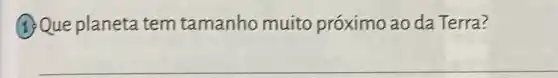 1. Que planeta tem tamanho muito próximo ao da Terra?
__