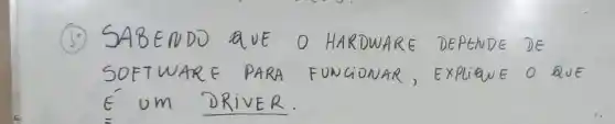 (1.) SABENDO QUE O HARDWARE DEPENDE DE SOFTWARE PARA FUNGIONAR, EXPIQNE O QUE É UM DRIVER.