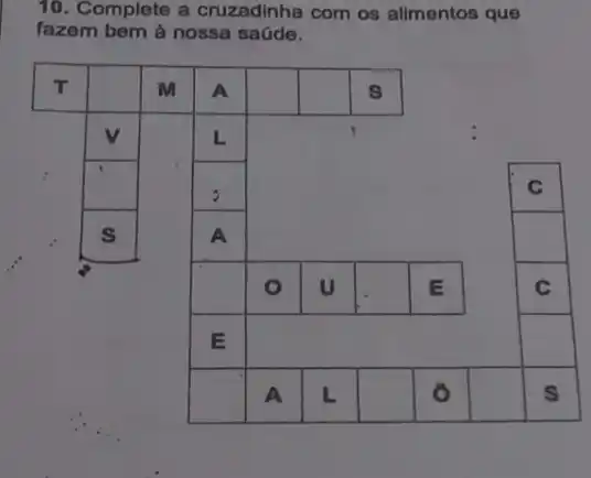 10. Complete a cruzadinha com os alimentos que
fazem bem à nossa saúde.
square 
square 
square 
square 
square 
square 
square