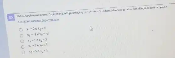 10.
Dada a função quadrática ou finção do segundo grau função
f(x)=x^2-4x+3
podemos dizer que as ralzes desta função são reaiseiguais a
Ret: 202415078888,202407386628
x_(1)=0 e x_(2)=4
x_(1)=-1 e x_(2)=-3
x_(1)=1 e x_(2)=3
x_(1)=3 e x_(2)=3
x_(1)=1 e x_(2)=1