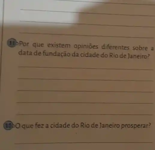 (11) Por que existem opiniōes diferentes sobre a
data de fundação da cidade do Rio de Janeiro?
__
1200 que feza cidade do Rio de Janeiro prosperar?
__