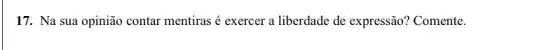 17. Na sua opinião contar mentiras é exercer a liberdade de expressão?Comente.