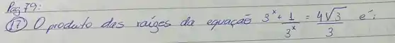 (17) O produto das raíges de equaçāo 3^x+(1)/(3^x)=(4 sqrt(3))/(3) e