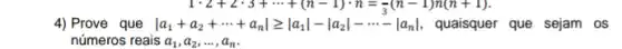 1cdot 2+2cdot 3+... +(n-1)cdot n=(-(n-1)n(n+1))/(3)(n-1)n(n+1)
4) Prove que vert a_(1)+a_(2)+... +a_(n)vert geqslant vert a_(1)vert -vert a_(2)vert -... -vert a_(n)vert  quaisquer que sejam os
números reais a_(1),a_(2),ldots ,a_(n)