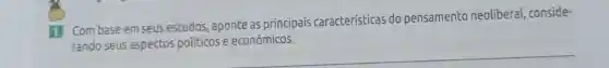 1
Com base em seus estudos, aponte as principais características do pensamento neoliberal, conside-
rando seus aspectos políticos e econômicos.