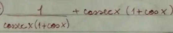 (1)/(operatorname(cosec) x(1+cos x))+operatorname(cosec) x(1+cos x)