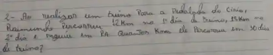 2- Ao realizar um treíno para a Pedalada do Ciniol, Raimundo Percorrer 12 mathrm(~km) no 1^circ día de treíno, 15 mathrm(~km) no 2^circ día e reguíu em P.A QuanJos Kms ele Procorrui in 30 di de treíno?