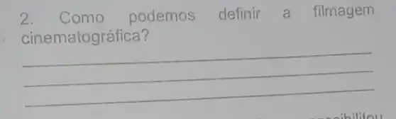 2. Como podemos definir a filmagem
cinem atográfica?
__