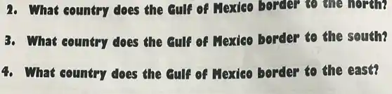 2. What country does the culf of Mexico border to the north?
B. What country does the Gull? of Mexico border to the south?
4. What country does the cult of Mexico border to the east?