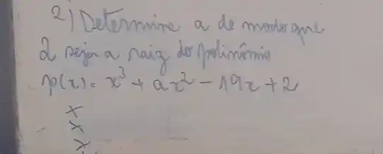 2) Determine a de modo que 2 seja a raiz do polimônivis
[
p(x)=x^3+a x^2-19 x+2
]