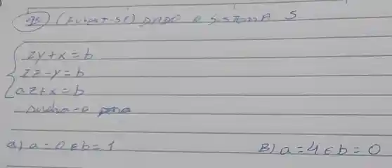 (2) (Fuvest-sp) rho A rho 0 o sistem A S
[
{
2 y+x=b 
2 z-y=b 
a z+x=b
.
]
suscha-o para
a) a=0 in b=1 
B) a=