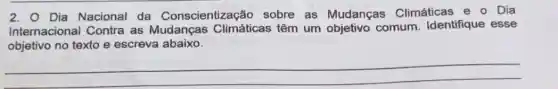 2. Oia Nacional da Conscientizaçã sobre as Mudanças Climáticas e o Dia
Internacional Contra as Climáticas têm um comum. Identifique esse
objetivo no texto e escreva abaixo.
__