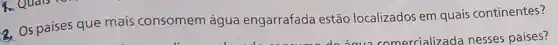2. Os paises que mais consomem água engarrafada estão localizados em quais continentes?
saua comercializada nesses países?